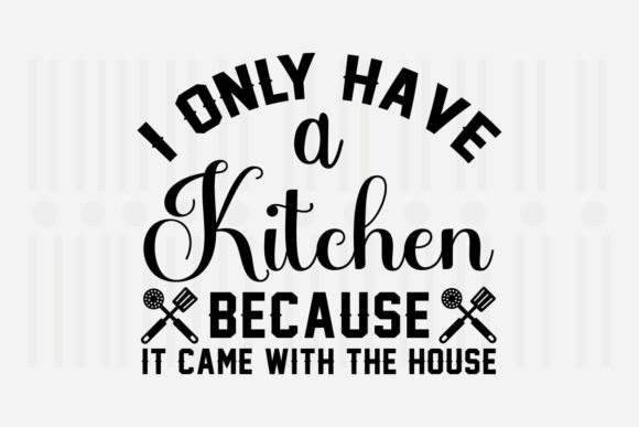 I Only Have a Kitchen Because It SVG Review